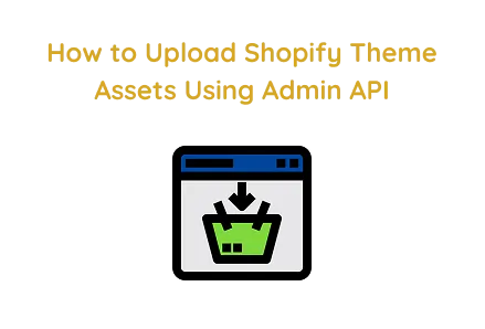 How to Upload Shopify Theme Assets Using Admin API script preview image